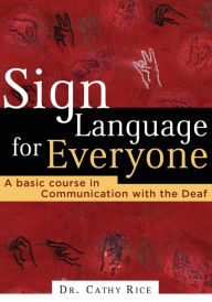 Title: Sign Language for Everyone: A Basic Course in Communication with the Deaf, Author: Cathy Rice