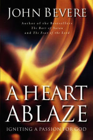 Title: A Heart Ablaze: Igniting a Passion for God, Author: John Bevere