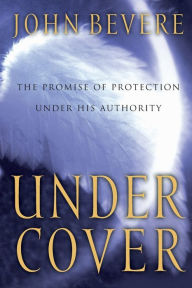 Title: Under Cover: The Promise of Protection under His Authority, Author: John Bevere