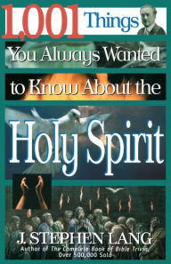 Title: 1,001 Things You Always Wanted to Know About the Holy Spirit, Author: J. Stephen Lang