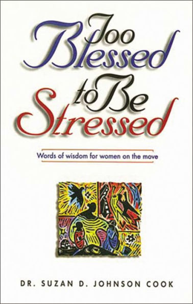 Too Blessed to Be Stressed: Words of Wisdom for Women on the Move