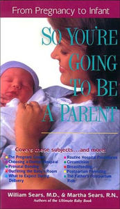 Title: So You're Going to Be a Parent: From Pregnancy to Infant, Author: William Sears