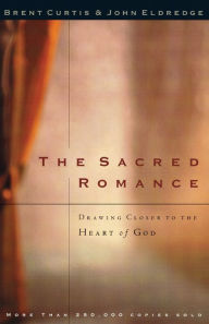 Title: The Sacred Romance: Drawing Closer to the Heart of God, Author: Brent Curtis