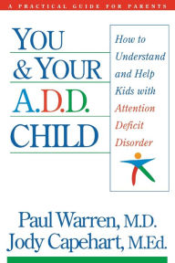 Title: You and Your A.D.D. Child: How to Understand and Help Kids with Attention Deficit Disorder, Author: Paul Warren