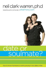 Title: Date or Soul Mate?: How to Know if Someone is Worth Pursuing in Two Dates or Less, Author: Neil Clark Warren