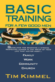 Title: BASIC TRAINING FOR A FEW GOOD MEN, Author: Tim Kimmel