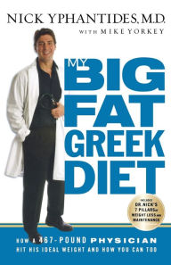 Title: My Big Fat Greek Diet: How a 467-Pound Physician Hit His Ideal Weight and How You Can Too, Author: Nick Yphantides