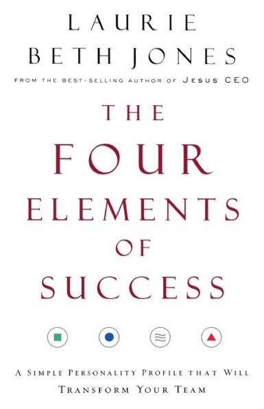 The Four Elements of Success: A Simple Personality Profile that will Transform Your Team