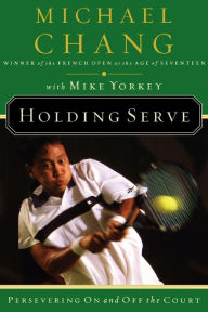 Title: Holding Serve: Persevering On and Off the Court, Author: Michael Chang