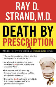 Title: Death By Prescription: The Shocking Truth Behind an Overmedicated Nation, Author: Ray Strand