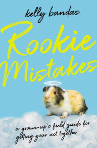 Title: Rookie Mistakes: A Grown-Up's Field Guide for Getting Your Act Together, Author: Kelly Bandas