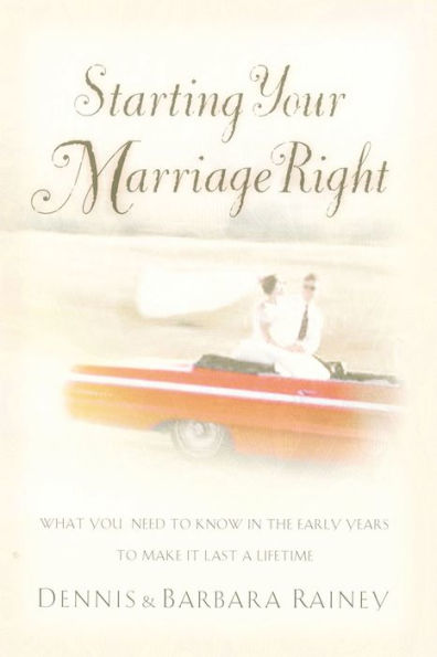 Starting Your Marriage Right: What You Need to Know the Early Years Make It Last a Lifetime