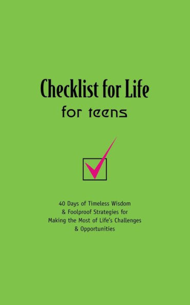 Checklist for Life for Teens: 40 Days of Timeless Wisdom and Foolproof Strategies for Making the Most of Life's Challenges and Opportunities