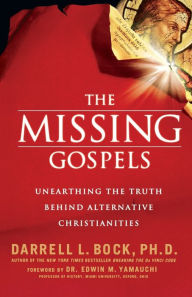 Title: The Missing Gospels: Unearthing the Truth Behind Alternative Christianities, Author: Darrell L. Bock