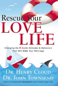 Title: Rescue Your Love Life: Changing Those Dumb Attitudes and Behaviors That Will Sink Your Marriage, Author: Henry Cloud