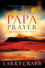 The Papa Prayer: The Prayer You've Never Prayed