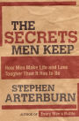 The Secrets Men Keep: How Men Make Life and Love Tougher Than It Has to Be