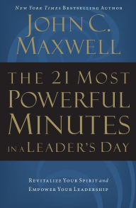 Title: The 21 Most Powerful Minutes in a Leader's Day: Revitalize Your Spirit and Empower Your Leadership, Author: John C. Maxwell