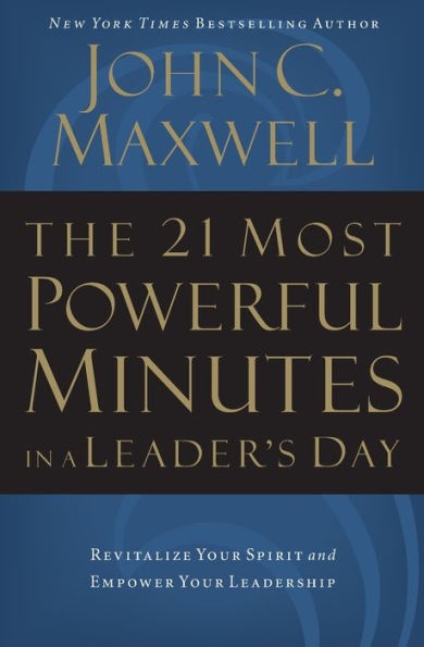 The 21 Most Powerful Minutes a Leader's Day: Revitalize Your Spirit and Empower Leadership