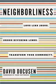 Title: Neighborliness: Love Like Jesus. Cross Dividing Lines. Transform Your Community., Author: David Docusen