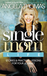 Title: My Single Mom Life: Stories and Practical Lessons for Your Journey, Author: Angela Thomas