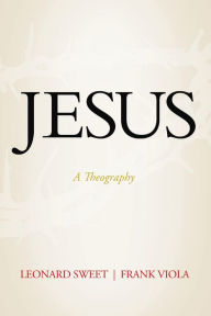 Title: Jesus: A Theography, Author: Leonard Sweet