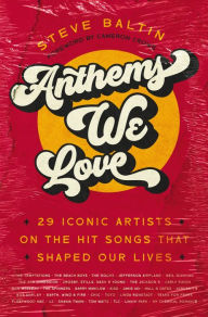 Title: Anthems We Love: 29 Iconic Artists on the Hit Songs That Shaped Our Lives, Author: Steve Baltin