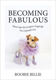 Title: Becoming Fabulous: Shine Like the Gorgina Angel BB You (Already) Are, Author: Boobie Billie