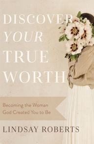 Download pdf ebooks for iphone Discover Your True Worth: Becoming the Woman God Created You to Be by Lindsay Roberts English version ePub DJVU iBook