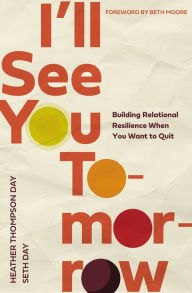 Title: I'll See You Tomorrow: Building Relational Resilience When You Want to Quit, Author: Heather Thompson Day