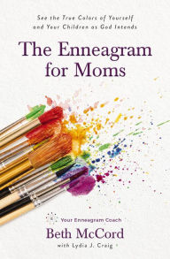 Electronics books downloads The Enneagram for Moms: See the True Colors of Yourself and Your Children as God Intends by Beth McCord, Lydia J. Craig in English