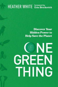 Free ebooks download without membership One Green Thing: Discover Your Hidden Power to Help Save the Planet ePub RTF 9780785291299 by Heather White, Erin Brockovich in English