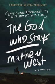 Title: The God Who Stays: Life Looks Different with Him by Your Side, Author: Matthew West