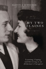 Free text book download My Two Elaines: Learning, Coping, and Surviving as an Alzheimer's Caregiver English version 9780785291787 by Martin J Schreiber, Cathy Breitenbucher FB2 PDB iBook