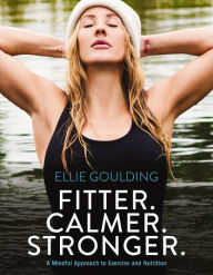 Title: Fitter. Calmer. Stronger.: A Mindful Approach to Exercise and Nutrition, Author: Ellie Goulding