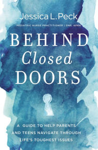 Amazon download books to computer Behind Closed Doors: A Guide to Help Parents and Teens Navigate Through Life's Toughest Issues ePub MOBI FB2 by Jessica L. Peck, Jessica L. Peck