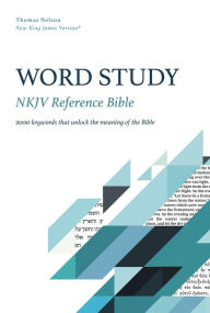 Title: NKJV, Word Study Reference Bible: 2,000 Keywords that Unlock the Meaning of the Bible, Author: Thomas Nelson