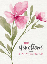 Title: 100 Devotions for the Stay-at-Home Mom, Author: Zondervan