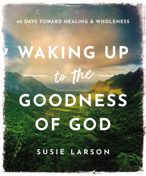 Waking Up to the Goodness of God: 40 Days Toward Healing and Wholeness