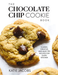 Title: The Chocolate Chip Cookie Book: Classic, Creative, and Must-Try Recipes for Every Kitchen, Author: Katie Jacobs