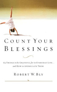 Title: Count Your Blessings: 63 Things to Be Grateful for in Everyday Life . . . and How to Appreciate Them, Author: Robert W. Bly