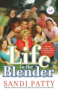 Title: Life in the Blender: Blending Families, Lives and Relationships with Grace, Author: Sandi Patty