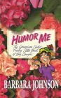 Humor Me: The Geranium Lady's Funny Little Book of Big Laughs