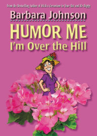 Title: Humor Me, I'm Over the Hill, Author: Barbara Johnson