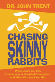 Title: Chasing Skinny Rabbits: What Leads You Into Emotional and Spiritual Exhaustion...and What Can Lead You Out, Author: John Trent