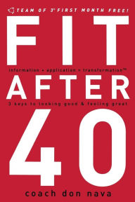 Title: Fit after 40: 3 Keys to Looking Good and Feeling Great, Author: Don Nava