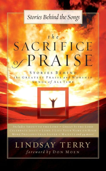 the Sacrifice of Praise: Stories Behind Greatest Praise and Worship Songs All Time