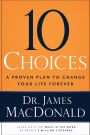 10 Choices: A Proven Plan to Change Your Life Forever