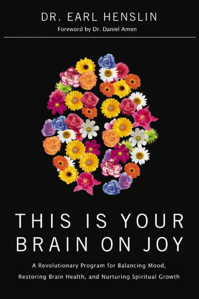 This Is Your Brain on Joy: A Revolutionary Program for Balancing Mood, Restoring Health, and Nurturing Spiritual Growth