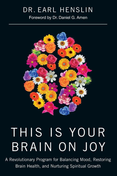 This Is Your Brain on Joy: A Revolutionary Program for Balancing Mood, Restoring Health, and Nurturing Spiritual Growth